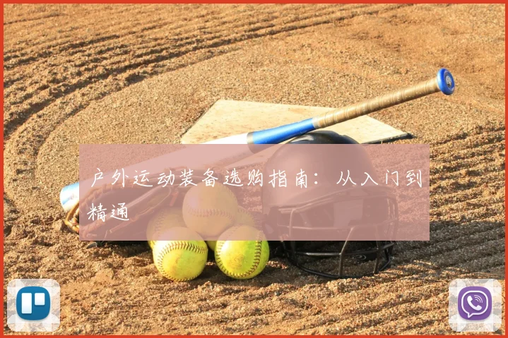 户外运动装备选购指南：从入门到精通